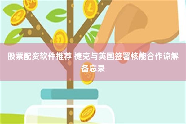 股票配资软件推荐 捷克与英国签署核能合作谅解备忘录
