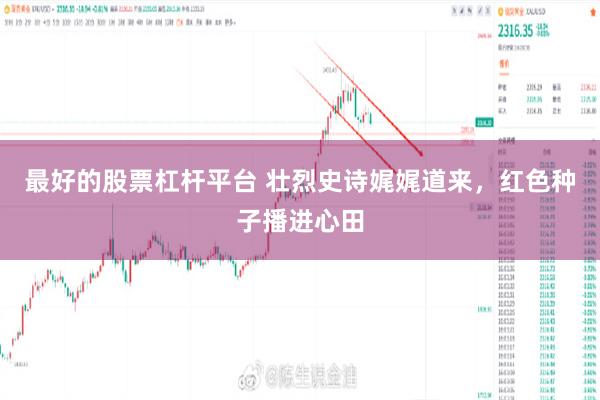 最好的股票杠杆平台 壮烈史诗娓娓道来，红色种子播进心田