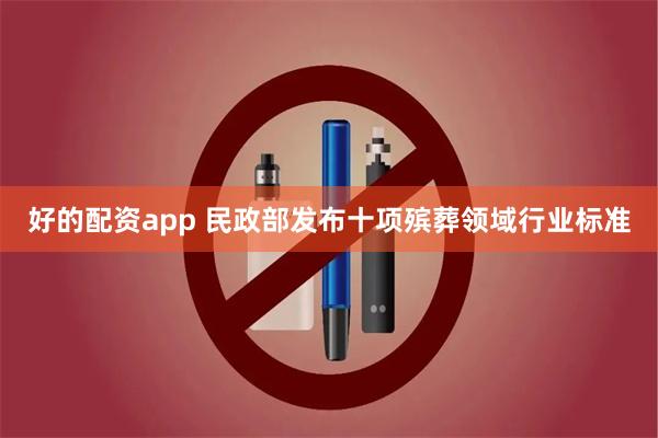 好的配资app 民政部发布十项殡葬领域行业标准