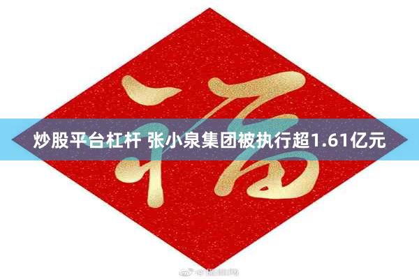 炒股平台杠杆 张小泉集团被执行超1.61亿元