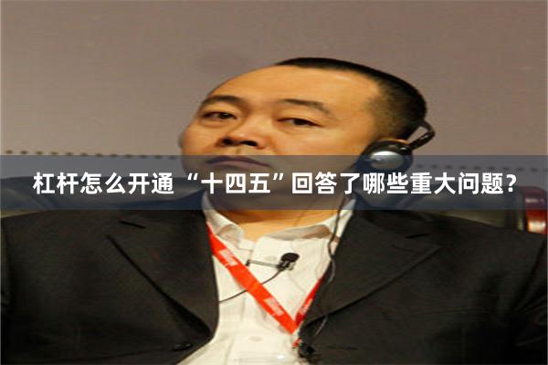杠杆怎么开通 “十四五”回答了哪些重大问题？
