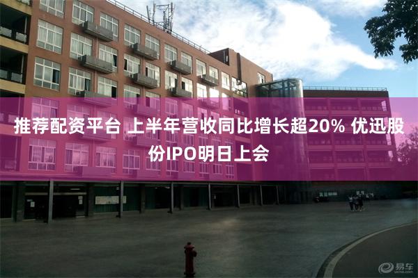 推荐配资平台 上半年营收同比增长超20% 优迅股份IPO明日上会