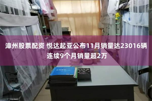 漳州股票配资 悦达起亚公布11月销量达23016辆 连续9个月销量超2万