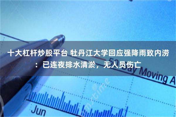 十大杠杆炒股平台 牡丹江大学回应强降雨致内涝:已连夜排水清淤,无人员伤亡