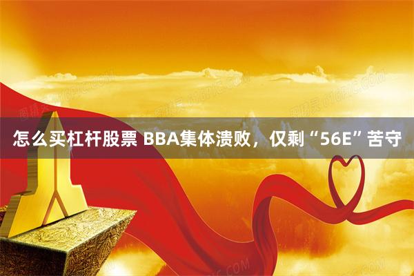 怎么买杠杆股票 BBA集体溃败，仅剩“56E”苦守