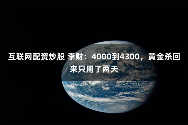 互联网配资炒股 李财：4000到4300，黄金杀回来只用了两天