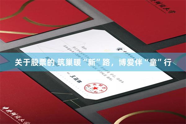 关于股票的 筑巢暖“新”路，博爱伴“童”行