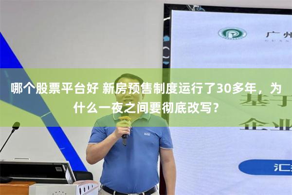 哪个股票平台好 新房预售制度运行了30多年，为什么一夜之间要彻底改写？